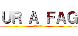 ＵＲ Ａ ＦＡＧ (Homo)