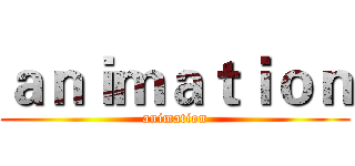 ａｎｉｍａｔｉｏｎ (animation)