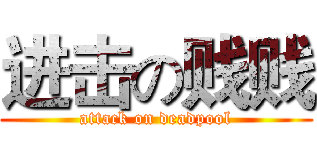 进击の贱贱 (attack on deadpool)