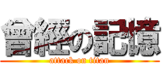 曾經の記憶 (attack on titan)