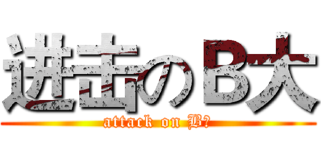 进击のＢ大 (attack on B大)