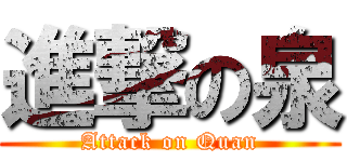 進撃の泉 (Attack on Quan)