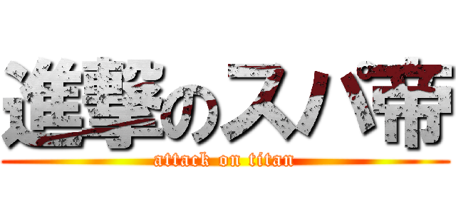 進撃のスパ帝 (attack on titan)