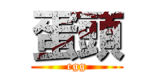 蛋頭 (egg)