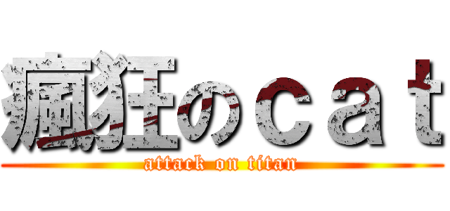 瘋狂のｃａｔ (attack on titan)