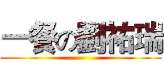 一餐の劉祐瑞 ()