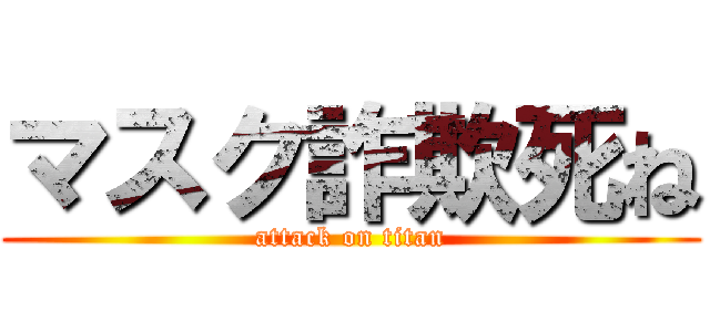 マスク詐欺死ね (attack on titan)