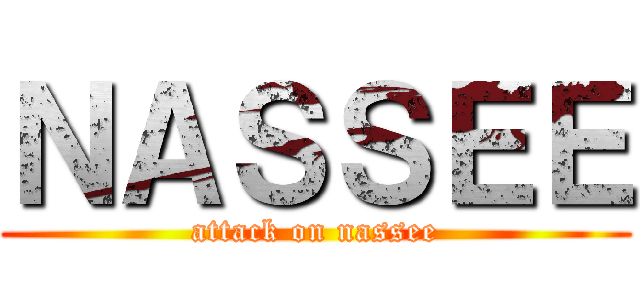 ＮＡＳＳＥＥ (attack on nassee)