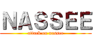 ＮＡＳＳＥＥ (attack on nassee)
