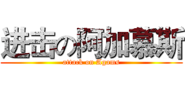 进击の阿加慕斯 (attack on Agams)