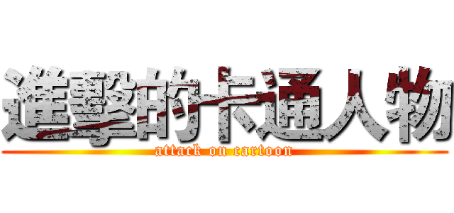 進擊的卡通人物 (attack on cartoon)