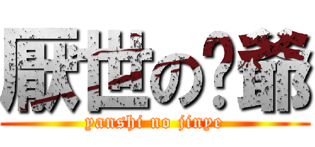 厭世の靚爺 (yanshi no jinye)