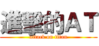 進擊的ＡＴ (attack on titan)