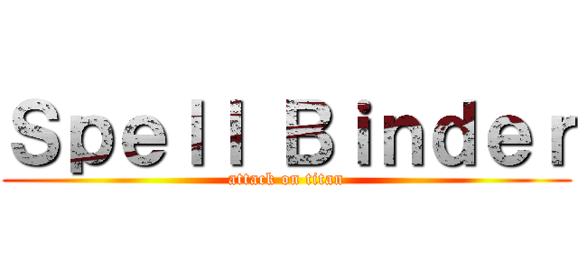 Ｓｐｅｌｌ Ｂｉｎｄｅｒ (attack on titan)