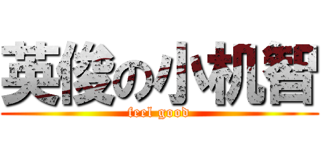 英俊の小机智 (feel good)