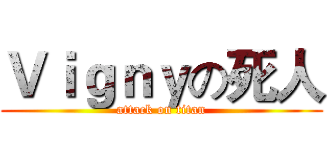 Ｖｉｇｎｙの死人 (attack on titan)