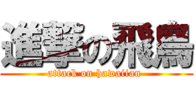 進撃の飛鳥 (attack on hawaiian )