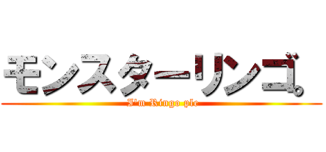 モンスターリンゴ。 ( I'm Ringo ple)