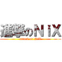 進撃のＮｉＸ (attack on NiX)