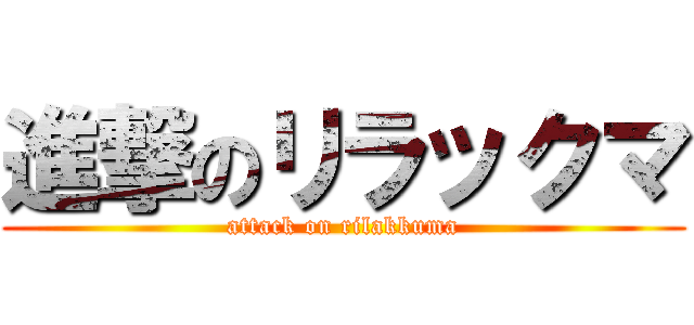 進撃のリラックマ (attack on rilakkuma)