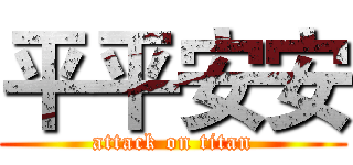 平平安安 (attack on titan)