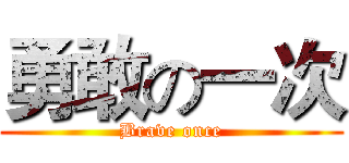 勇敢の一次 (Brave once)