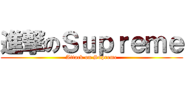 進撃のＳｕｐｒｅｍｅ (Attack on Supreme)