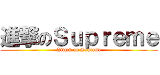 進撃のＳｕｐｒｅｍｅ (Attack on Supreme)
