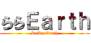 ららＥａｒｔｈ (RaRa Earth)