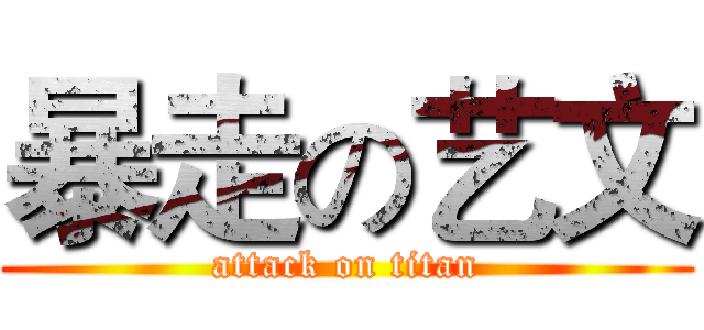 暴走の艺文 (attack on titan)