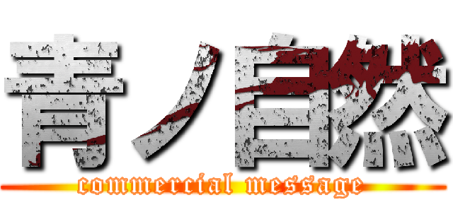 青ノ自然 (commercial message)