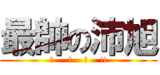 最帥の沛旭 (是     真    的    !!)