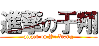 進撃の于翔 (attack on Yu Xiang)