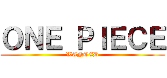 ＯＮＥ ＰＩＥＣＥ (WANTED)