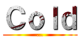 Ｃｏｌｄ (...)