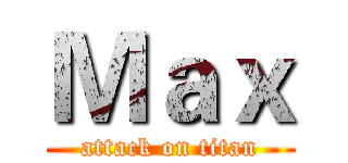 Ｍａｘ (attack on titan)