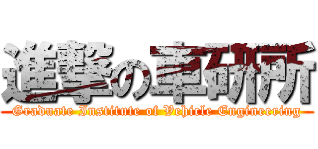 進撃の車研所 (Graduate Institute of Vehicle Engineering)