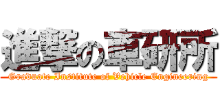 進撃の車研所 (Graduate Institute of Vehicle Engineering)