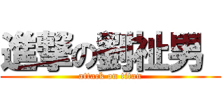 進撃の劉祉男  (attack on titan)