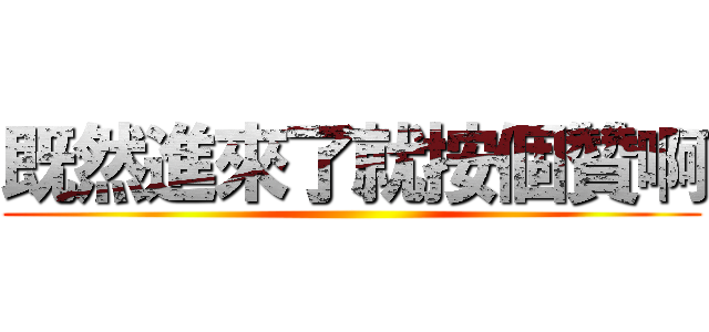 既然進來了就按個贊啊 ()