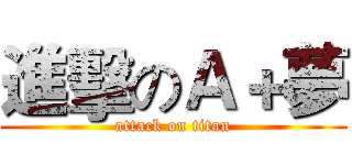 進擊のＡ＋夢 (attack on titan)