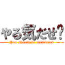 やる気だせ〜 (You should be motivated)