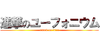 進撃のユーフォニウム (attack on titan)