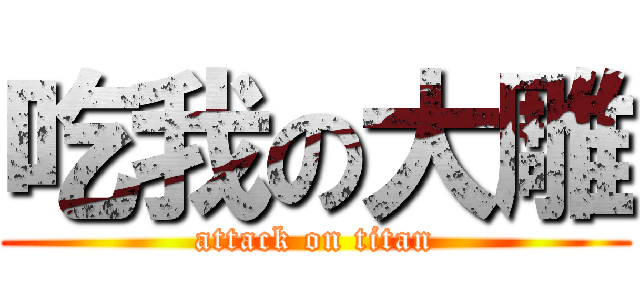 吃我の大雕 (attack on titan)