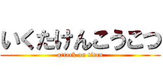 いくたけんこうこつ (attack on titan)