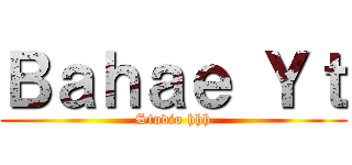 Ｂａｈａｅ Ｙｔ (Studio hhh)
