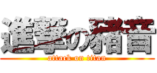 進撃の豬音 (attack on titan)
