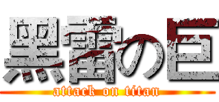 黑雷の巨 (attack on titan)