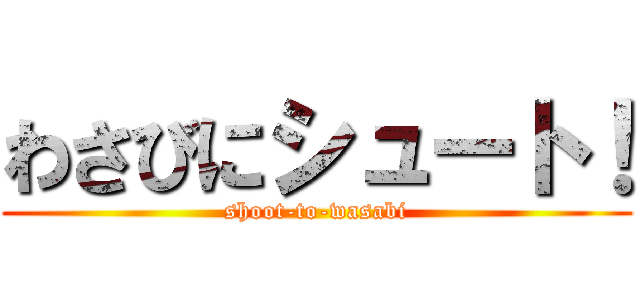 わさびにシュート！ (shoot-to-wasabi)