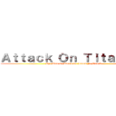 Ａｔｔａｃｋ Ｏｎ Ｔｉｔａｎｉｕｍ (By: Alan C. Alexia G. James J. Mica C.)